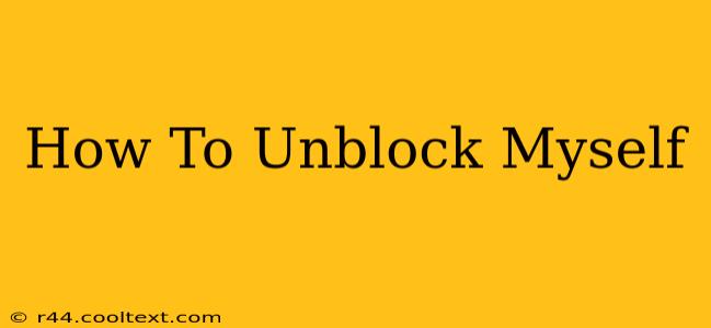 How To Unblock Myself