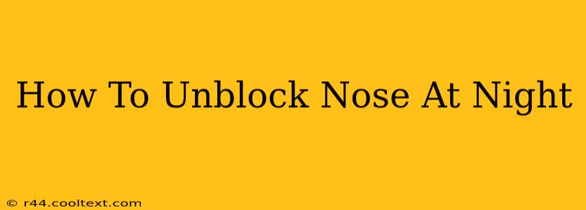 How To Unblock Nose At Night