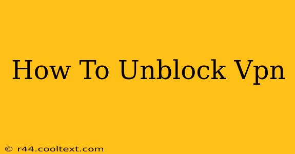 How To Unblock Vpn