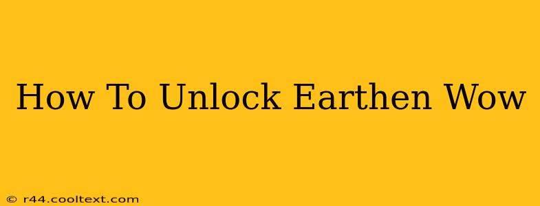 How To Unlock Earthen Wow