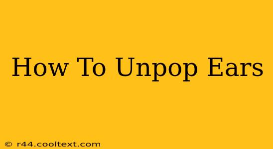 How To Unpop Ears