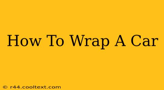 How To Wrap A Car