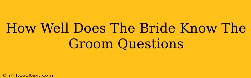 How Well Does The Bride Know The Groom Questions