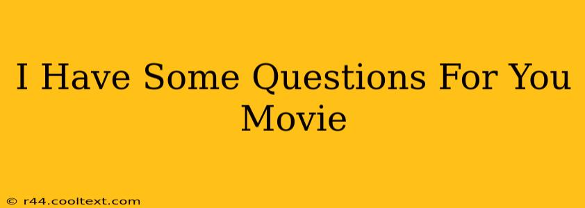 I Have Some Questions For You Movie