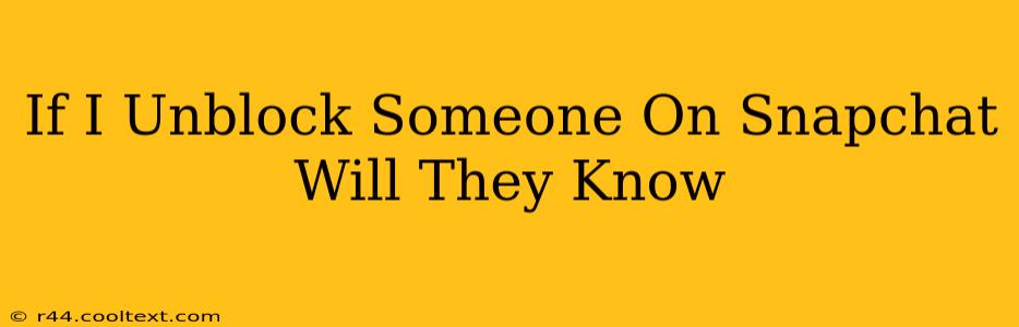 If I Unblock Someone On Snapchat Will They Know