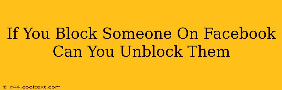 If You Block Someone On Facebook Can You Unblock Them