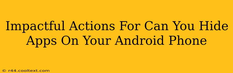 Impactful Actions For Can You Hide Apps On Your Android Phone