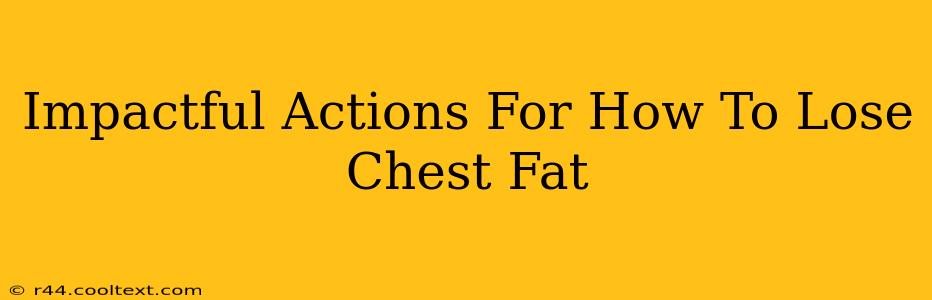 Impactful Actions For How To Lose Chest Fat