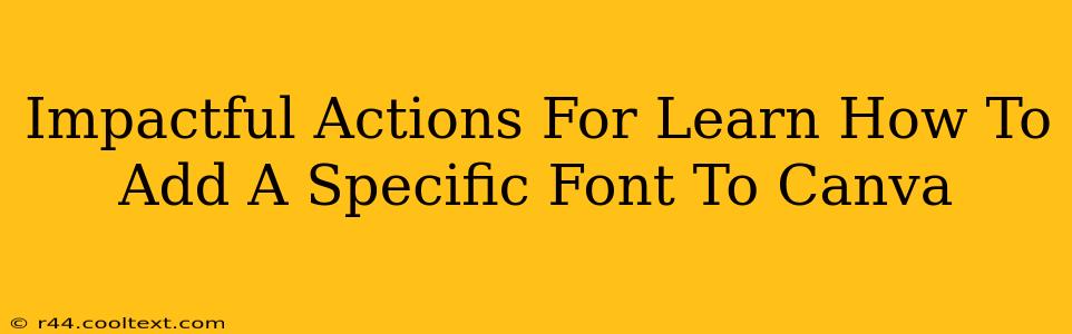 Impactful Actions For Learn How To Add A Specific Font To Canva