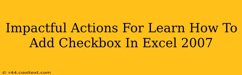 Impactful Actions For Learn How To Add Checkbox In Excel 2007