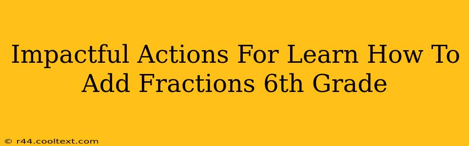 Impactful Actions For Learn How To Add Fractions 6th Grade