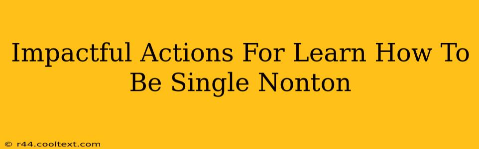 Impactful Actions For Learn How To Be Single Nonton