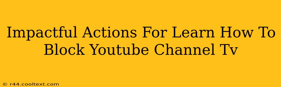 Impactful Actions For Learn How To Block Youtube Channel Tv