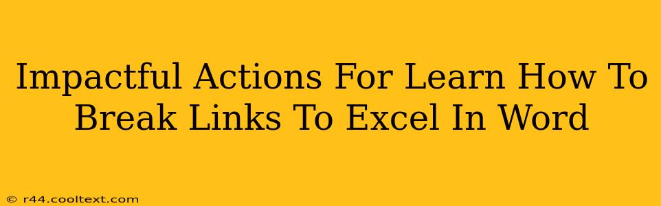 Impactful Actions For Learn How To Break Links To Excel In Word