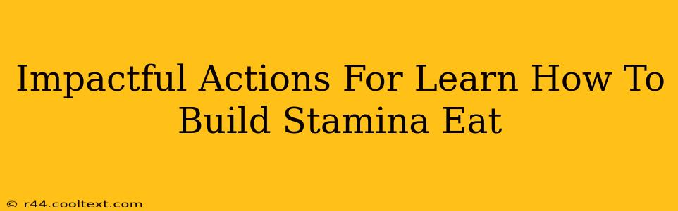 Impactful Actions For Learn How To Build Stamina Eat