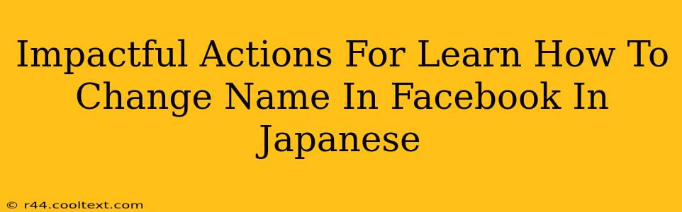 Impactful Actions For Learn How To Change Name In Facebook In Japanese