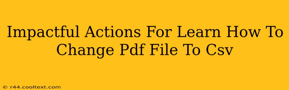 Impactful Actions For Learn How To Change Pdf File To Csv