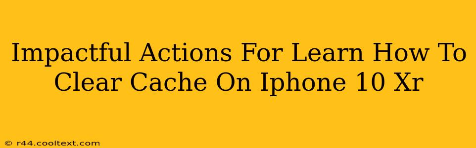 Impactful Actions For Learn How To Clear Cache On Iphone 10 Xr