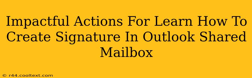 Impactful Actions For Learn How To Create Signature In Outlook Shared Mailbox