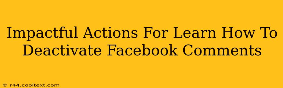 Impactful Actions For Learn How To Deactivate Facebook Comments