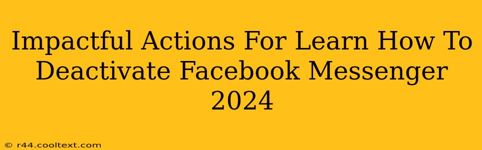 Impactful Actions For Learn How To Deactivate Facebook Messenger 2024