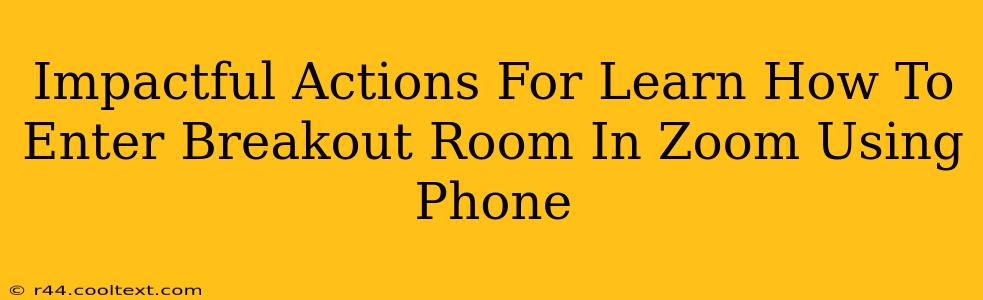 Impactful Actions For Learn How To Enter Breakout Room In Zoom Using Phone