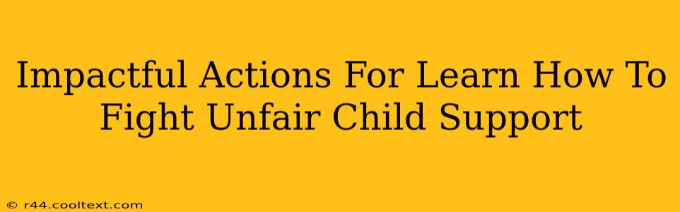 Impactful Actions For Learn How To Fight Unfair Child Support