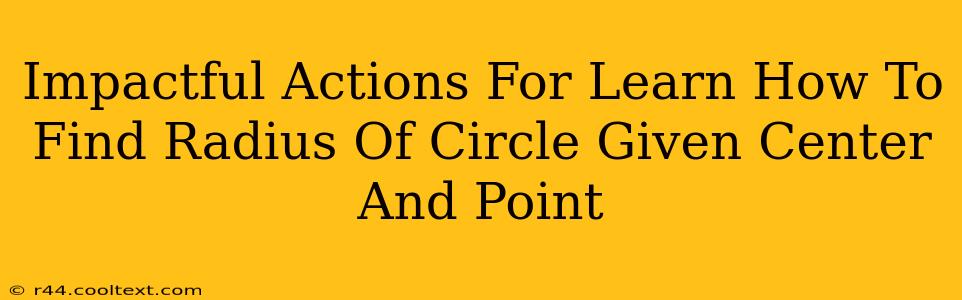 Impactful Actions For Learn How To Find Radius Of Circle Given Center And Point