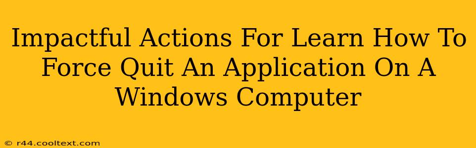 Impactful Actions For Learn How To Force Quit An Application On A Windows Computer