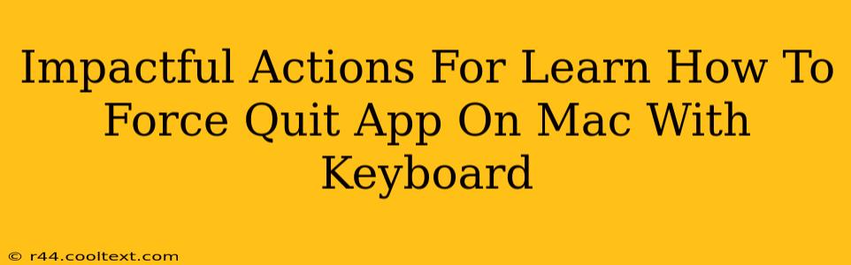 Impactful Actions For Learn How To Force Quit App On Mac With Keyboard