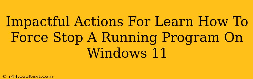 Impactful Actions For Learn How To Force Stop A Running Program On Windows 11