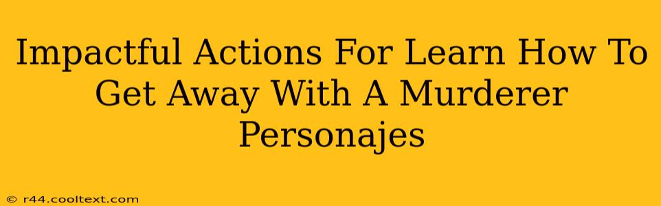 Impactful Actions For Learn How To Get Away With A Murderer Personajes