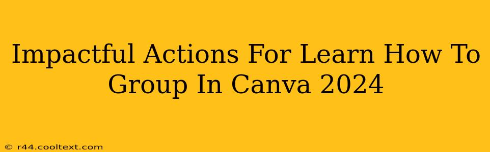 Impactful Actions For Learn How To Group In Canva 2024