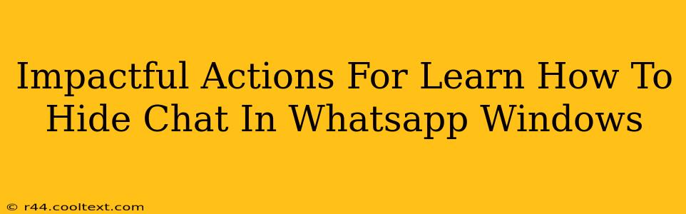 Impactful Actions For Learn How To Hide Chat In Whatsapp Windows