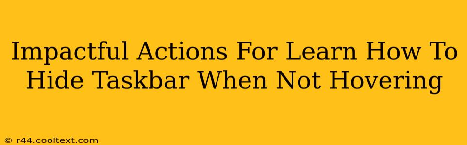 Impactful Actions For Learn How To Hide Taskbar When Not Hovering