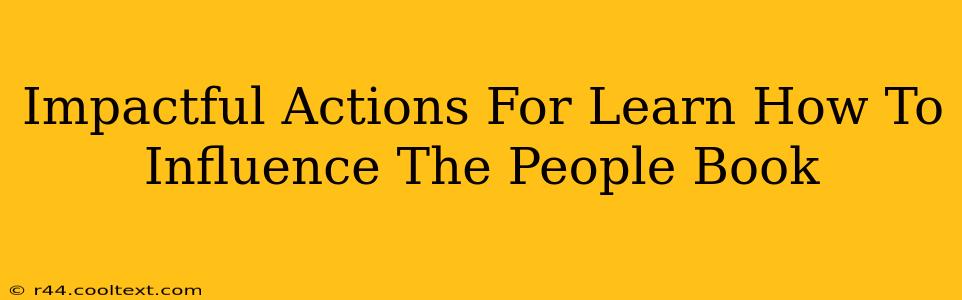 Impactful Actions For Learn How To Influence The People Book