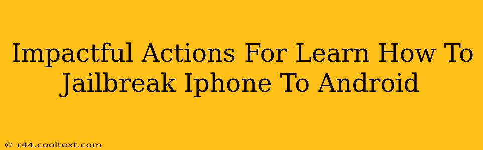 Impactful Actions For Learn How To Jailbreak Iphone To Android