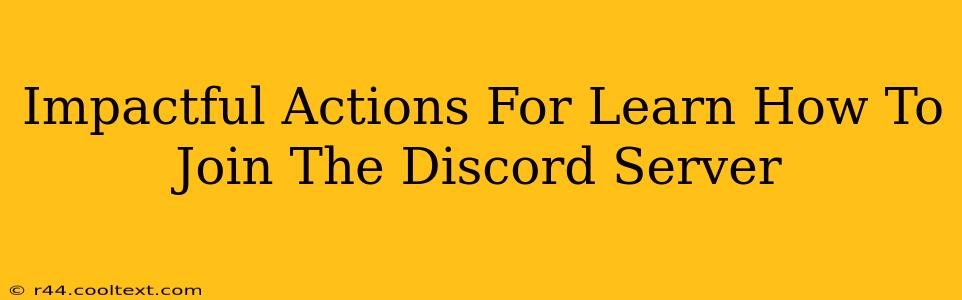 Impactful Actions For Learn How To Join The Discord Server