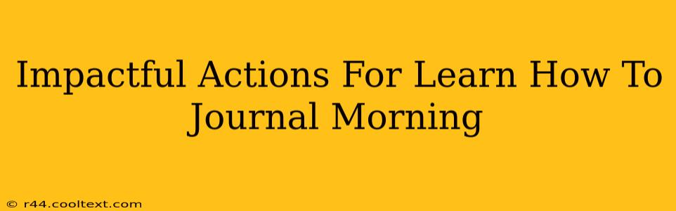 Impactful Actions For Learn How To Journal Morning