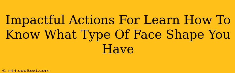 Impactful Actions For Learn How To Know What Type Of Face Shape You Have