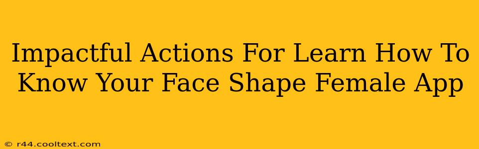 Impactful Actions For Learn How To Know Your Face Shape Female App