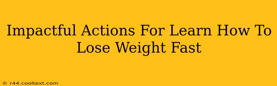 Impactful Actions For Learn How To Lose Weight Fast