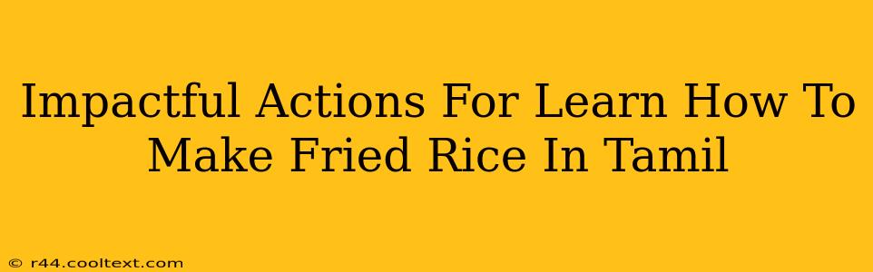 Impactful Actions For Learn How To Make Fried Rice In Tamil