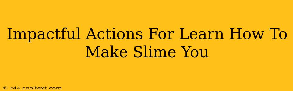 Impactful Actions For Learn How To Make Slime You