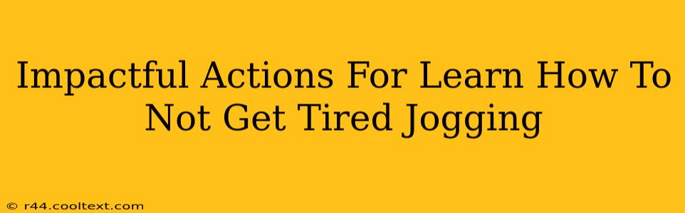 Impactful Actions For Learn How To Not Get Tired Jogging