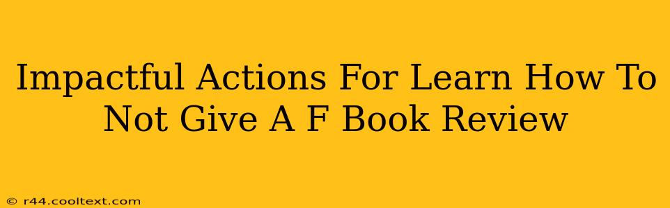 Impactful Actions For Learn How To Not Give A F Book Review