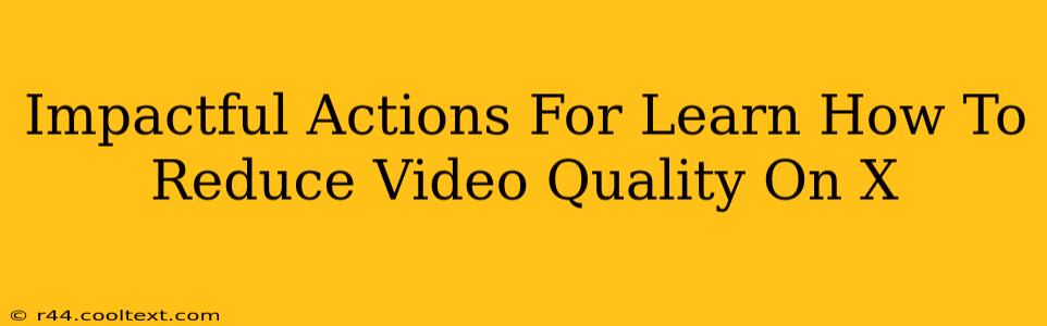 Impactful Actions For Learn How To Reduce Video Quality On X