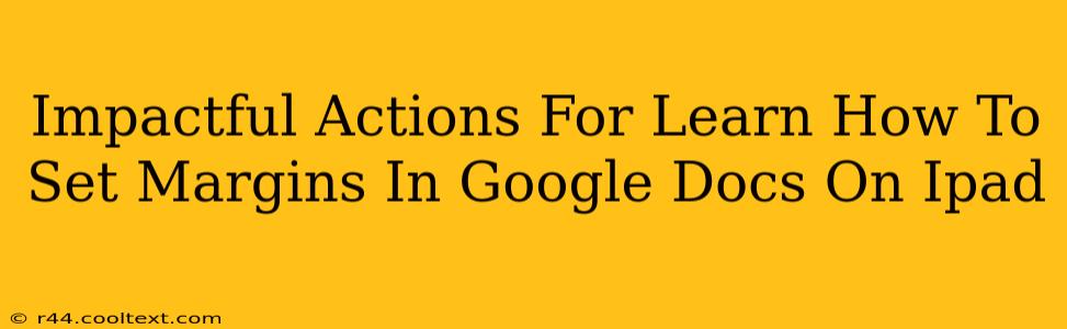 Impactful Actions For Learn How To Set Margins In Google Docs On Ipad