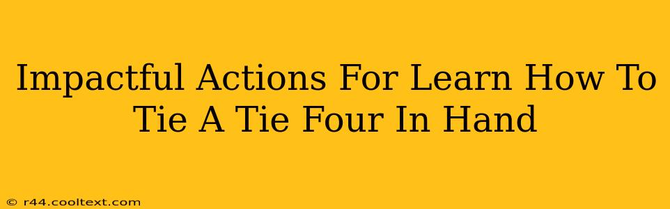 Impactful Actions For Learn How To Tie A Tie Four In Hand