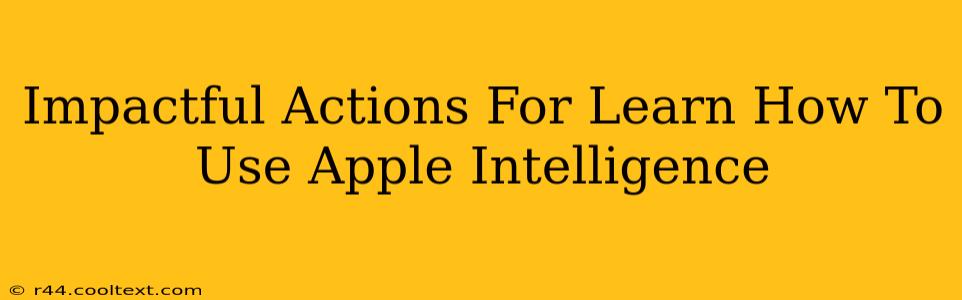 Impactful Actions For Learn How To Use Apple Intelligence